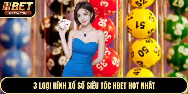 3 loại hình xổ số siêu tốc Hbet hot nhất