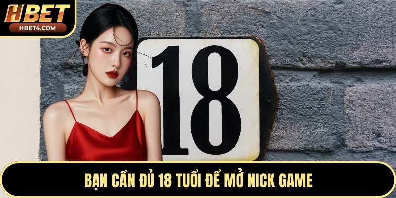 Bạn cần đủ 18 tuổi để mở nick game