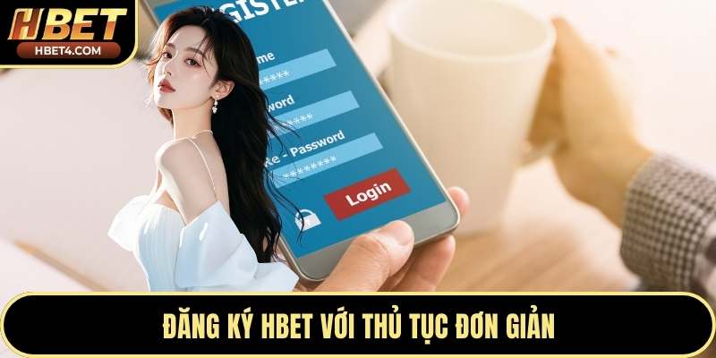 Đăng ký Hbet với thủ tục đơn giản