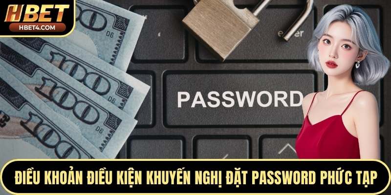 Điều khoản điều kiện khuyến nghị đặt password phức tạp