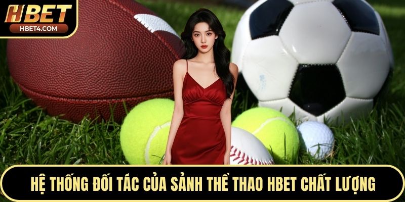 Hệ thống đối tác của sảnh thể thao Hbet chất lượng