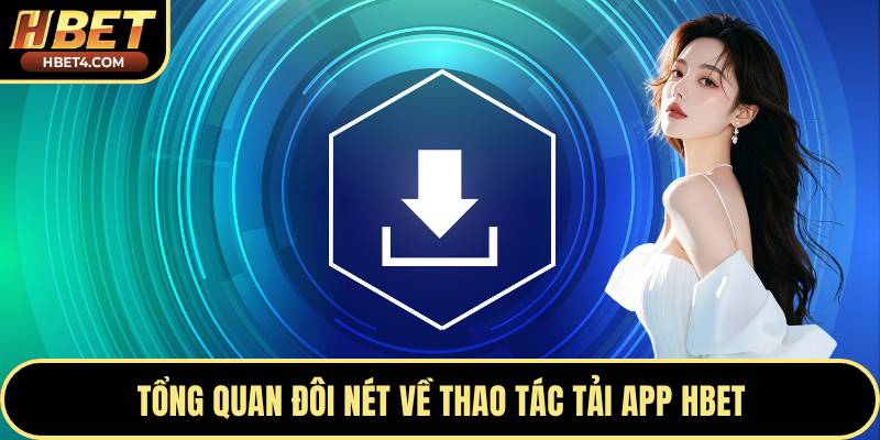 Tổng quan đôi nét về thao tác tải app Hbet