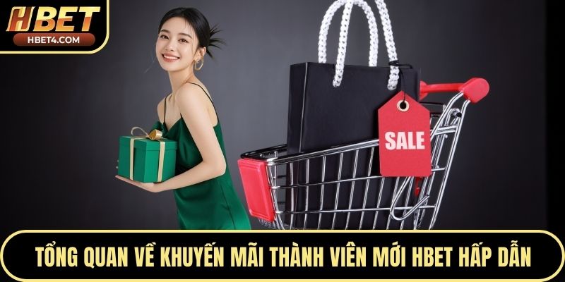 Tổng quan về khuyến mãi thành viên mới Hbet hấp dẫn