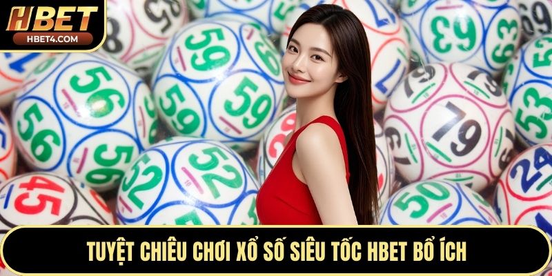 Tuyệt chiêu chơi xổ số siêu tốc Hbet bổ ích