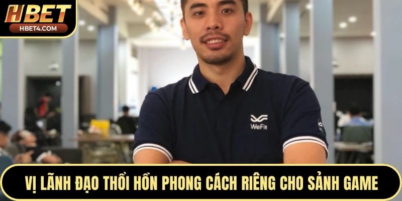 Vị lãnh đạo thổi hồn phong cách riêng cho sảnh game
